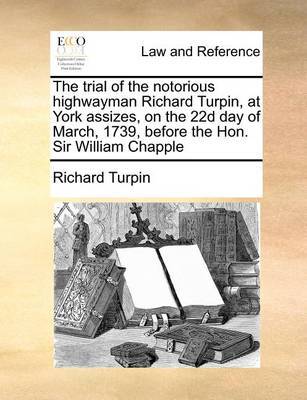 The Trial of the Notorious Highwayman Richard Turpin, at York Assizes, on the 22d Day of March, 1739, Before the Hon. Sir William Chapple image