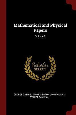 Mathematical and Physical Papers; Volume 1 by George Gabriel Stokes