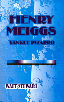 Henry Meiggs: Yankee Pizarro on Paperback by Watt Stewart