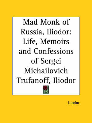 Mad Monk of Russia, Iliodor: Life, Memoirs and Confessions of Sergei Michailovich Trufanoff (Iliodor) (1918) image