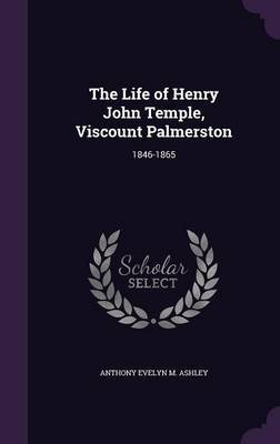 The Life of Henry John Temple, Viscount Palmerston on Hardback by Anthony Evelyn M Ashley