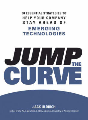 Jump the Curve: 50 Essential Strategies to Help Your Company Stay Ahead of Emerging Technologies on Paperback by Jack Uldrich