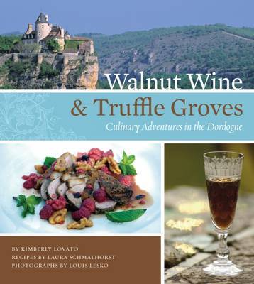Walnut Wine and Truffle Groves: Culinary Adventures in the Dordogne by Kimberly Lovato image