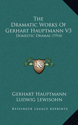 The Dramatic Works of Gerhart Hauptmann V3: Domestic Dramas (1914) by Gerhart Hauptmann image