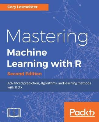 Mastering Machine Learning with R - by Cory Lesmeister