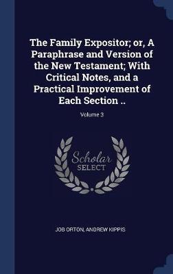 The Family Expositor; Or, a Paraphrase and Version of the New Testament; With Critical Notes, and a Practical Improvement of Each Section ..; Volume 3 by Job Orton image