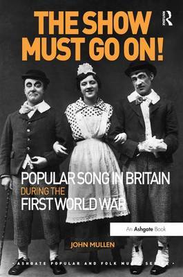 The Show Must Go On! Popular Song in Britain During the First World War by John Mullen image