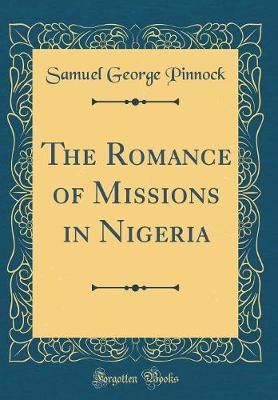 The Romance of Missions in Nigeria (Classic Reprint) by Samuel George Pinnock image