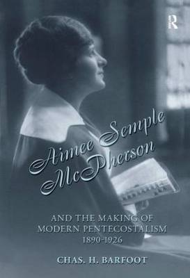 Aimee Semple McPherson and the Making of Modern Pentecostalism, 1890-1926 by Chas H. Barfoot image
