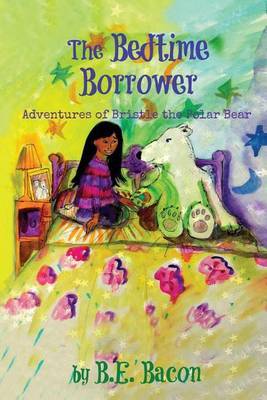The Bedtime Borrower: Adventures of Bristle the Polar Bear by B E Bacon image