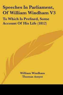 Speeches In Parliament, Of William Windham V3: To Which Is Prefixed, Some Account Of His Life (1812) by William Windham image