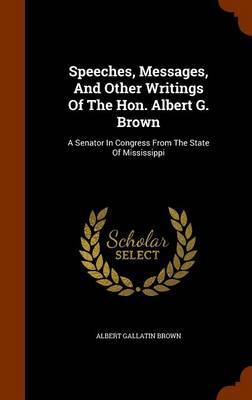 Speeches, Messages, and Other Writings of the Hon. Albert G. Brown image