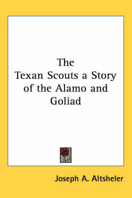 The Texan Scouts a Story of the Alamo and Goliad on Paperback by Joseph A Altsheler