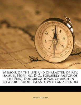 Memoir of the Life and Character of REV. Samuel Hopkins, D.D., Formerly Pastor of the First Congregational Church in Newport, Rhode Island. with an Appendix by John Ferguson image