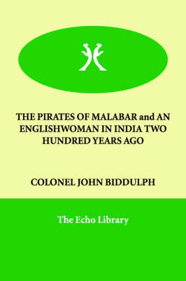 The PIRATES OF MALABAR and AN ENGLISHWOMAN IN INDIA TWO HUNDRED YEARS AGO on Paperback by COLONEL JOHN BIDDULPH