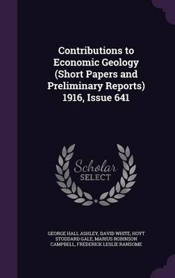 Contributions to Economic Geology (Short Papers and Preliminary Reports) 1916, Issue 641 on Hardback by George Hall Ashley