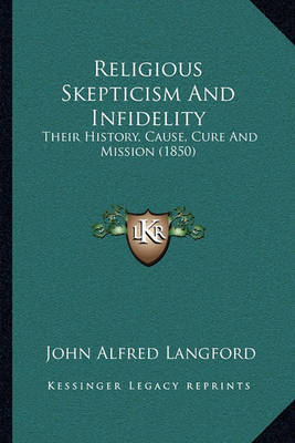 Religious Skepticism and Infidelity: Their History, Cause, Cure and Mission (1850) by John Alfred Langford image
