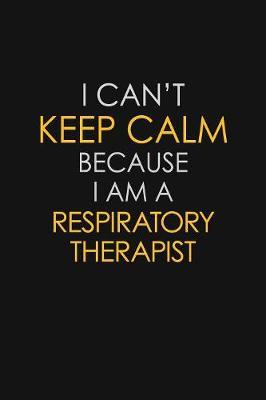 I Can't Keep Calm Because I Am A Respiratory Therapist by Blue Stone Publishers