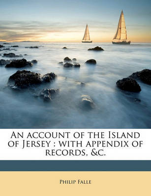 An Account of the Island of Jersey: With Appendix of Records, &C. on Paperback by Philip Falle