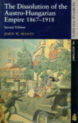 The Dissolution of the Austro-Hungarian Empire, 1867-1918 by John W. Mason image