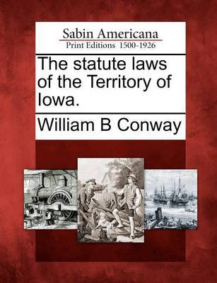 The Statute Laws of the Territory of Iowa. by William B Conway image