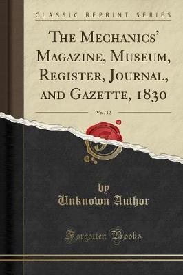 The Mechanics' Magazine, Museum, Register, Journal, and Gazette, 1830, Vol. 12 (Classic Reprint) by Unknown Author image