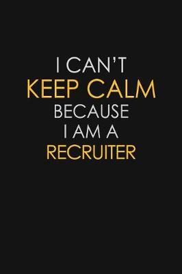 I Can't Keep Calm Because I Am A Recruiter image