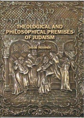 Theological and Philosophical Premises of Judaism by Jacob Neusner image