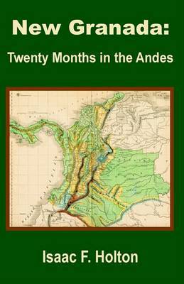 New Granada: Twenty Months in the Andes by Isaac Farwell Holton image