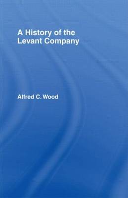 A History of the Levant Company by Alfred C. Wood image