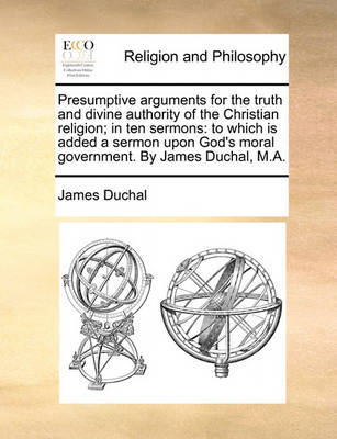 Presumptive Arguments for the Truth and Divine Authority of the Christian Religion; In Ten Sermons by James Duchal image