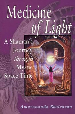 Medicine of Light: A Shaman's Journey Through Mystic Space-time by Amarananda Bhairavan image