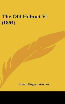 The Old Helmet V1 (1864) on Hardback by Susan Bogert Warner