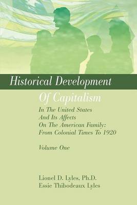 Historical Development of Capitalism in the United States and Its Affects on the American Family: From Colonial Times to 1920: Volume One by Lionel D Lyles, Ph.D. image