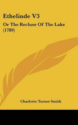 Ethelinde V3: Or the Recluse of the Lake (1789) on Hardback by Charlotte Turner Smith