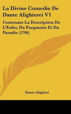 La Divine Comedie De Dante Alighierei V1: Contenant La Description De L'Enfer, Du Purgatoire Et Du Paradis (1796) on Hardback by Dante Alighieri