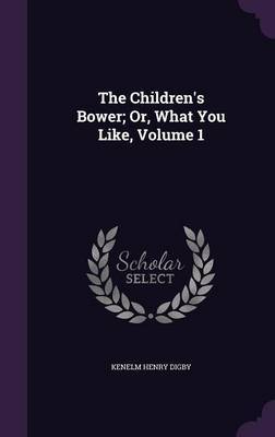 The Children's Bower; Or, What You Like, Volume 1 image