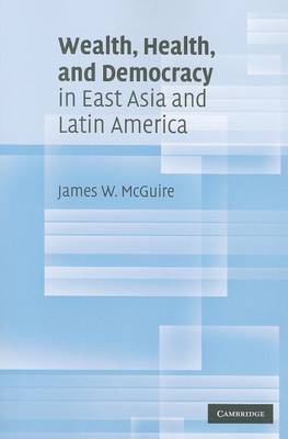 Wealth, Health, and Democracy in East Asia and Latin America by James W. McGuire