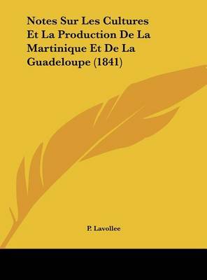 Notes Sur Les Cultures Et La Production de La Martinique Et de La Guadeloupe (1841) by P Lavollee image