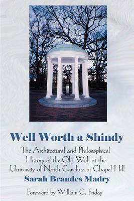 Well Worth a Shindy: The Architectural and Philosophical History of the Old Well at the University of North Carolina at Chapel Hill by Sarah Brandes Madry image