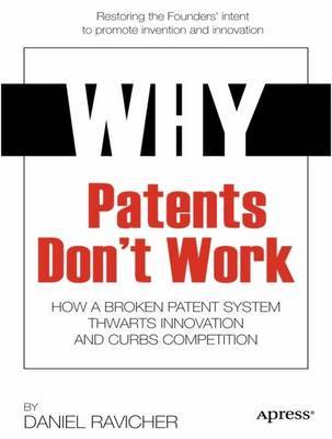 Why Patents Don't Work: How a Broken Patent System Thwarts Innovation and Curbs Competition: 2014 by Daniel Ravicher image