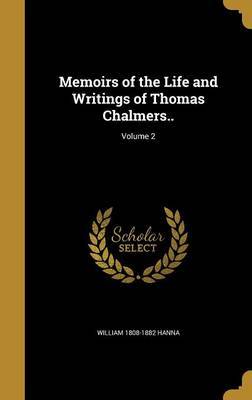 Memoirs of the Life and Writings of Thomas Chalmers..; Volume 2 by William 1808-1882 Hanna image