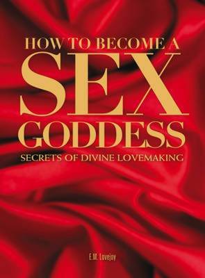 How to Become a Sex Goddess on Paperback by E.M. Lovejoy