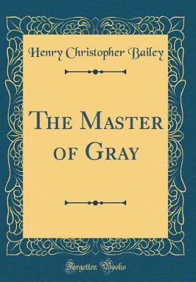 The Master of Gray (Classic Reprint) by Henry Christopher Bailey image