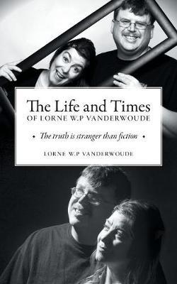 The Life and Times of Lorne W P Vanderwoude by Lorne W.P. Vanderwoude image