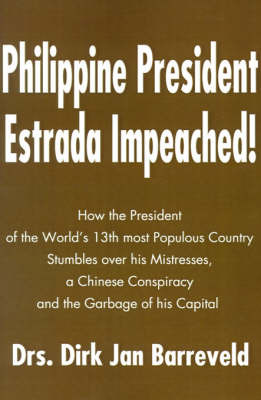 Philippine President Estrada Impeached!: How the President of the World's 13th Most Populous Country Stumbles Over His Mistresses, a Chinese Conspiracy and the Garbage of His Capital by Dirk Jan Barreveld image