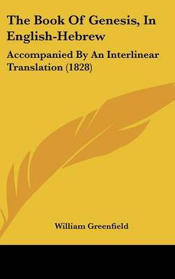 The Book Of Genesis, In English-Hebrew: Accompanied By An Interlinear Translation (1828) on Hardback by William Greenfield