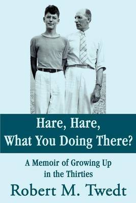 Hare, Hare, What You Doing There?: A Memoir of Growing Up in the Thirties by Robert M. Twedt image