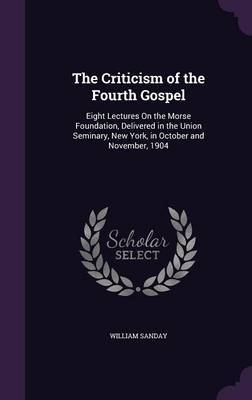 The Criticism of the Fourth Gospel on Hardback by William Sanday