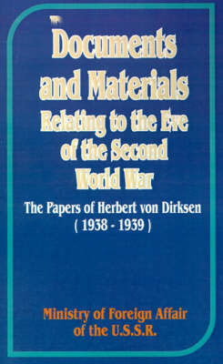 Documents and Materials Relating to the Eve of the Second World War: The Papers of Herbert Von Dirksen (1938-1939) on Paperback by Ministry of Foreign Affairs of the USSR